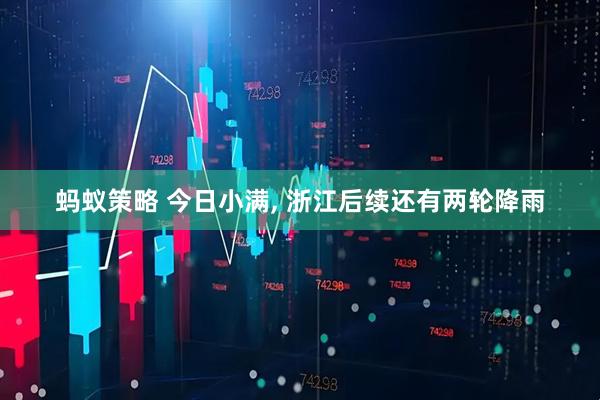 蚂蚁策略 今日小满, 浙江后续还有两轮降雨